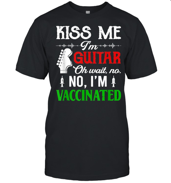 Kiss Me I’m Giutar Oh Wait No I’m Vaccinated shirt