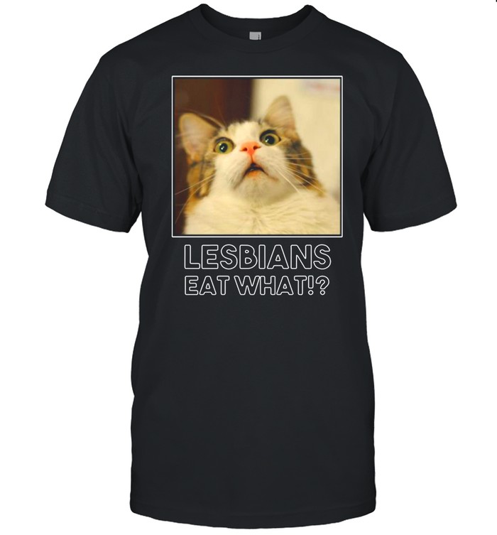 Lesbians Eat What Cat shirt