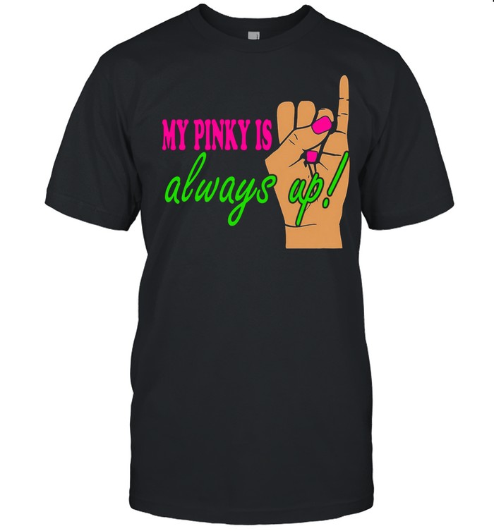 My Pinky Is Always Up Premium shirt