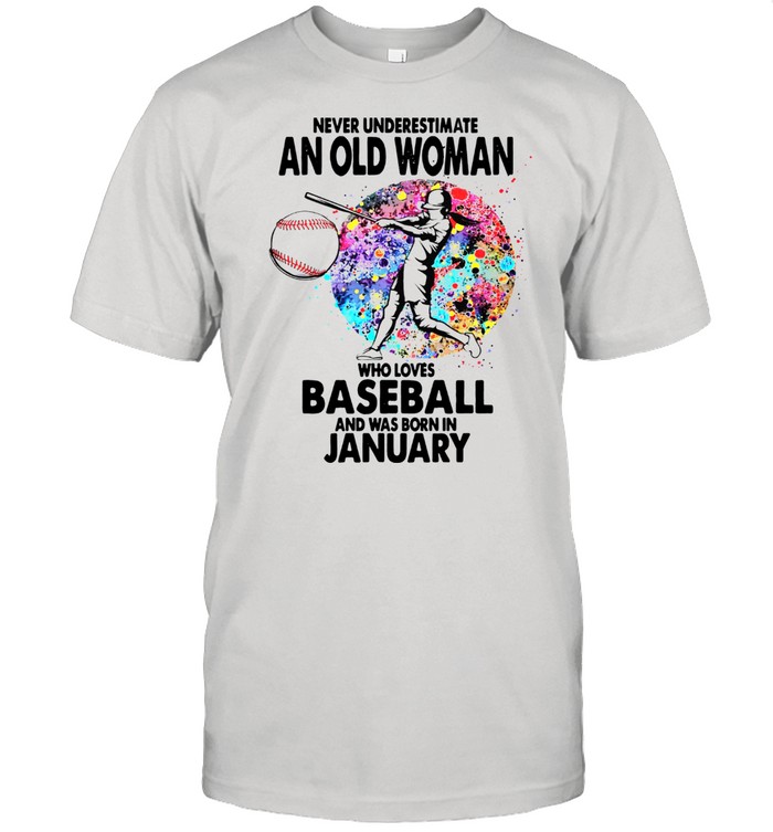 Never Underestimate An Old Woman Who Loves Baseball And Was Born In January shirt