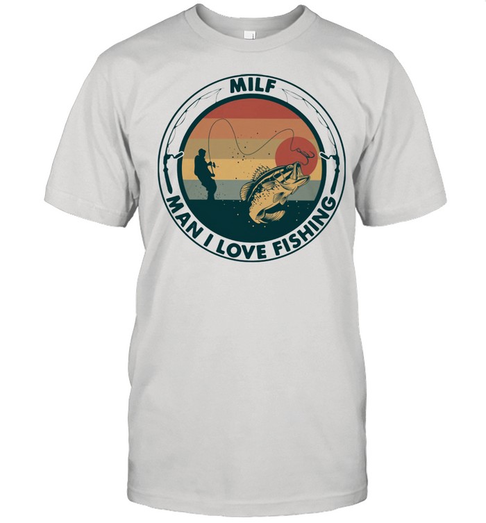 Sunset Milf Man I Love Fishing Shirt