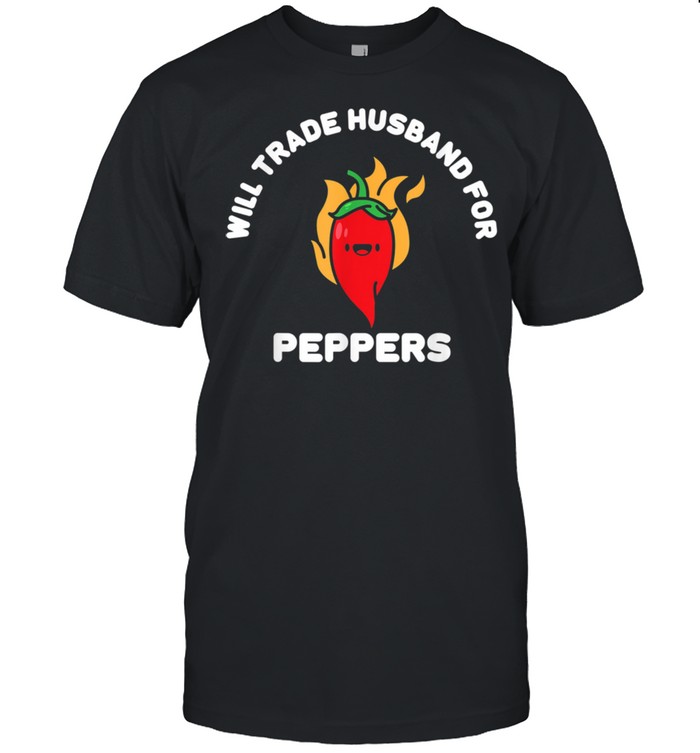 Will Trade Husband For Peppers Red Pepper Chili Pepper shirt