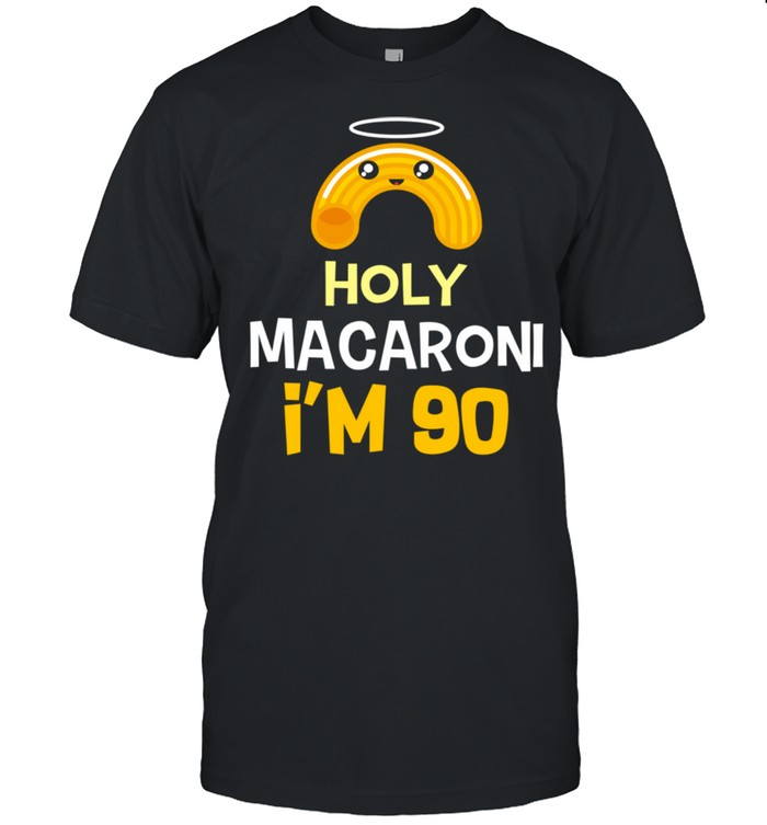 90th birthday Holy Macaroni I’m 90 years old shirt