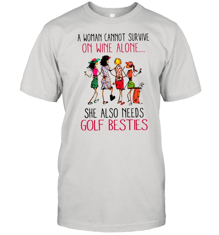 A woman cannot survive on wine alone she also needs golf besties shirt
