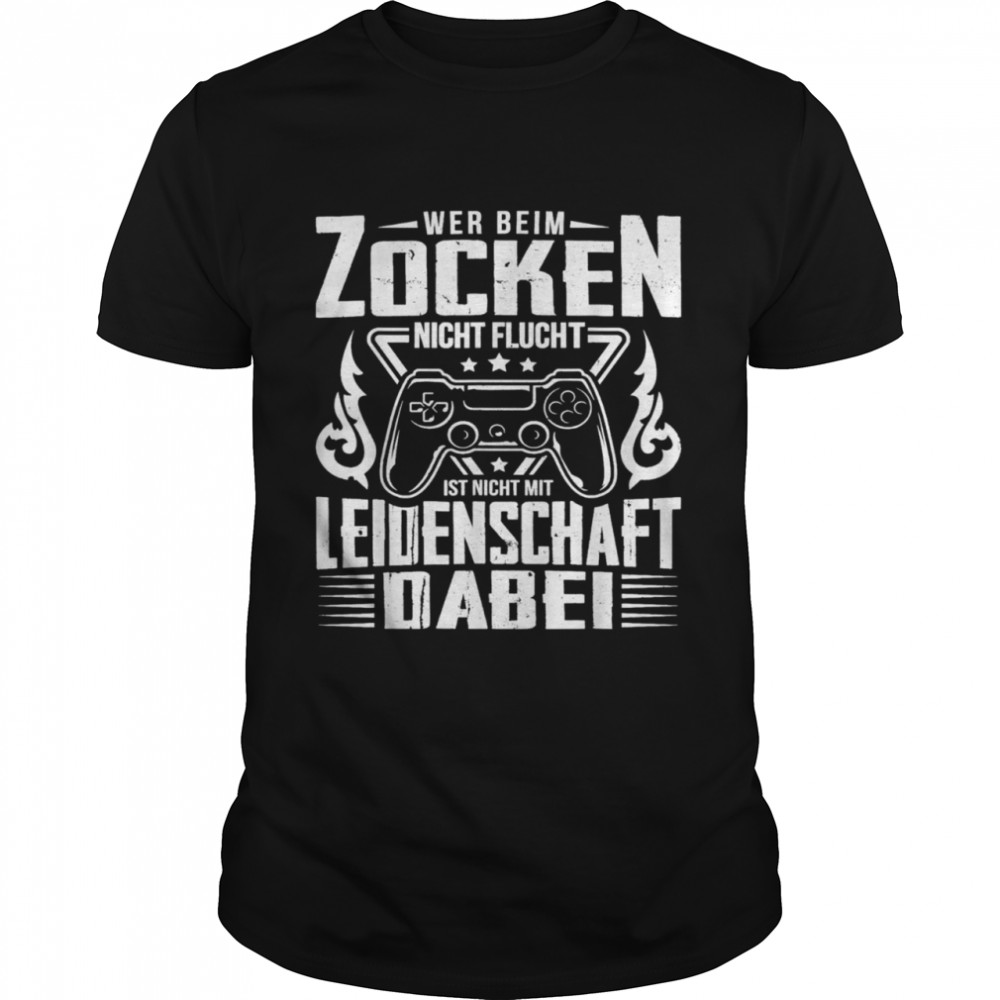 Beim zocken nicht flucht ist nicht mit Leidenschaft dabei shirt