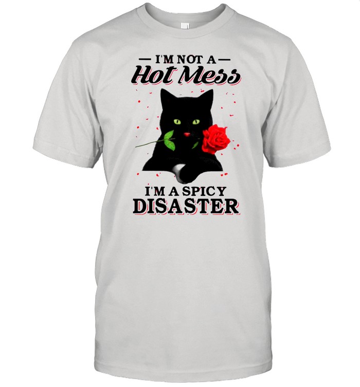 Black Cat Im Not A Hot Mess I’m A Spicy Disaster shirt