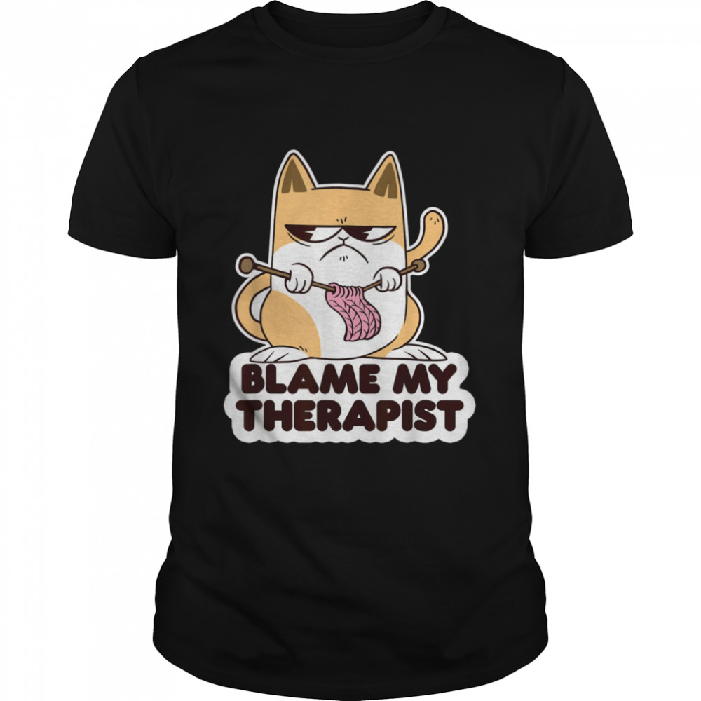 Blame My Therapist Knitting Cat Psychotherapy Sarcastic shirt