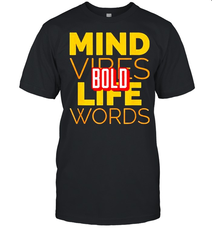 Bold Mind vibes life words shirt