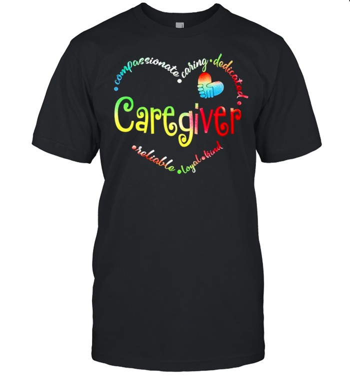 Caregiver compassionate caring dedicated reliable loyal shirt