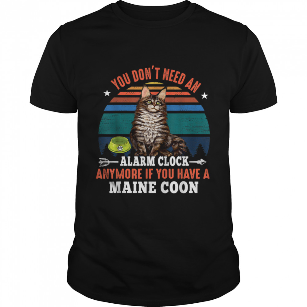 CAT YOU DON´T NEED AN ALARM CLOCK ANYMORE MAINE COON shirt