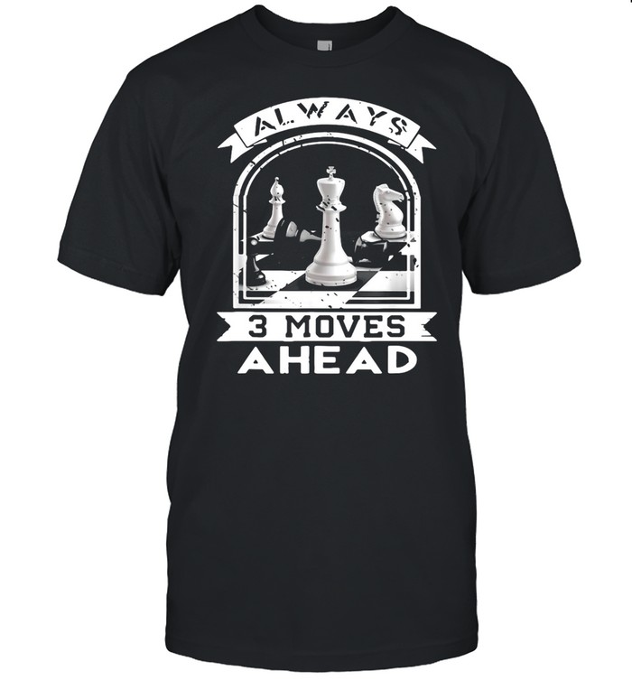 Chess Player Checkmate Always 3 Moves Ahead T-shirt