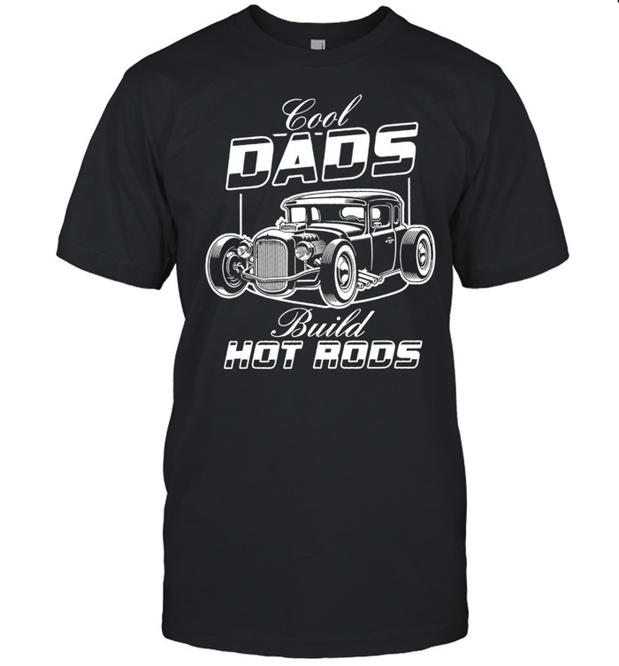 Cool dads build hot rods shirt