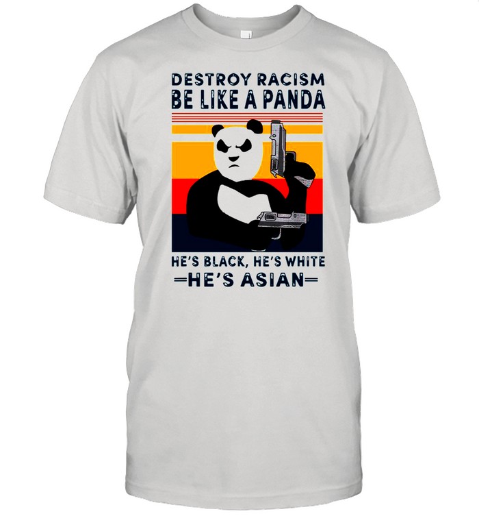 Destroy Racism Be Like A Panda He’s Black He’s White He’s Asian Vintage shirt