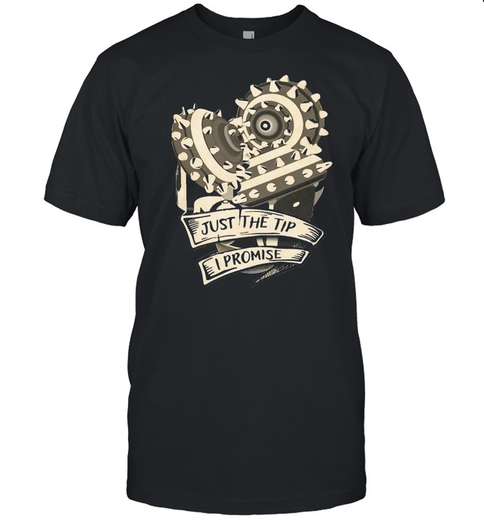 Drilling Head Just The Tip I Promise shirt