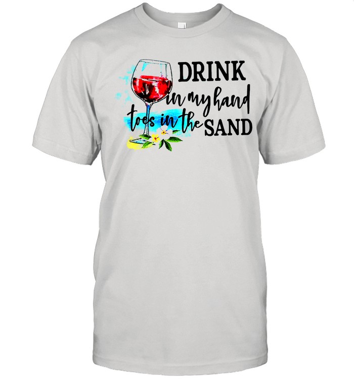 Drink in my hand toes in the sand shirt