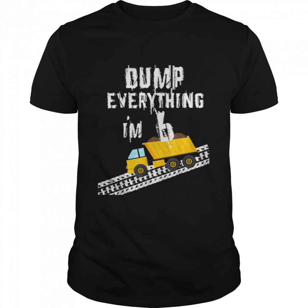 Dump Everything Construction Birthday Age 6 shirt