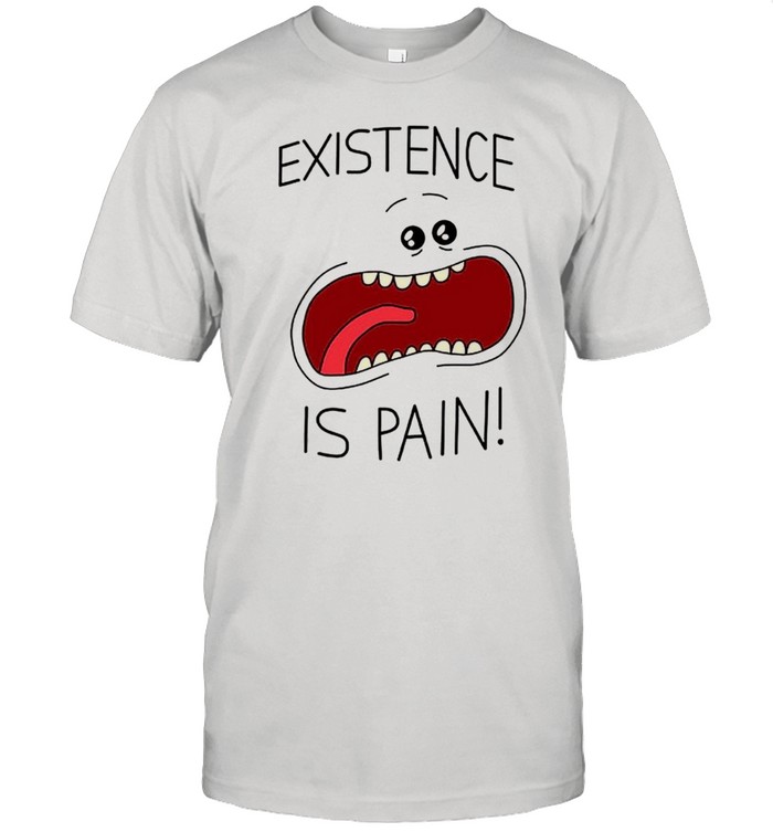Existence is pain shirt