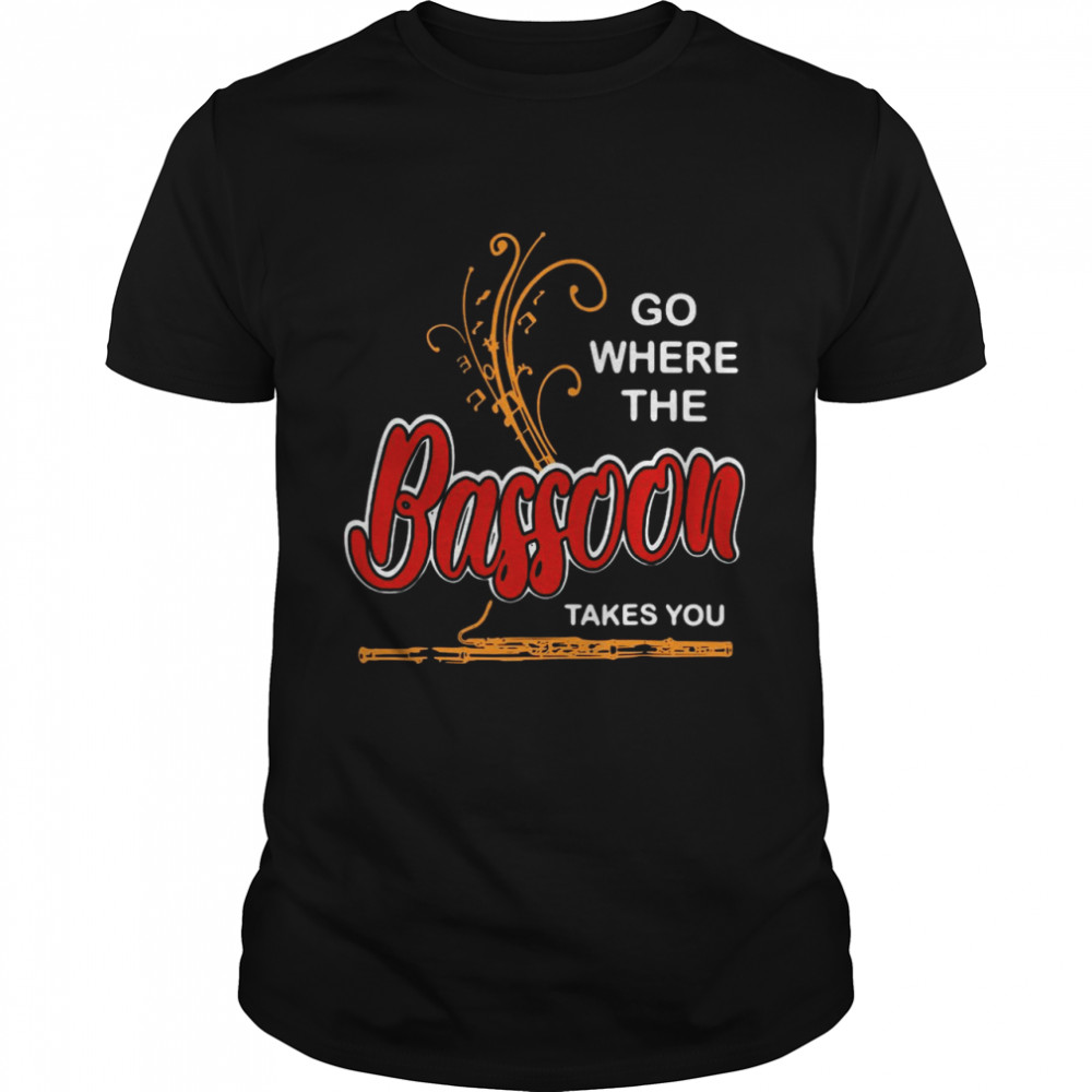 Go Where Bassoon Takes You Music Instrument Lovers T-shirt