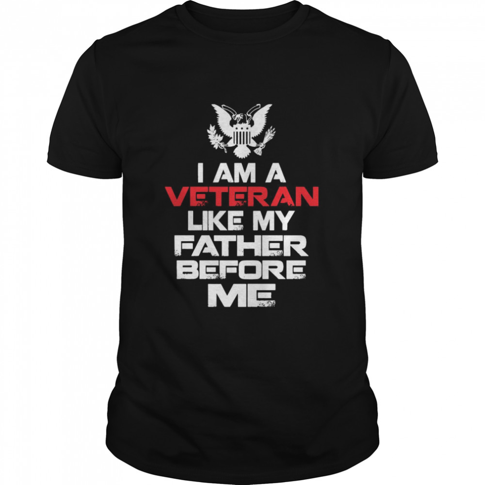 I Am A Veteran Like My Father Before Me T-shirt