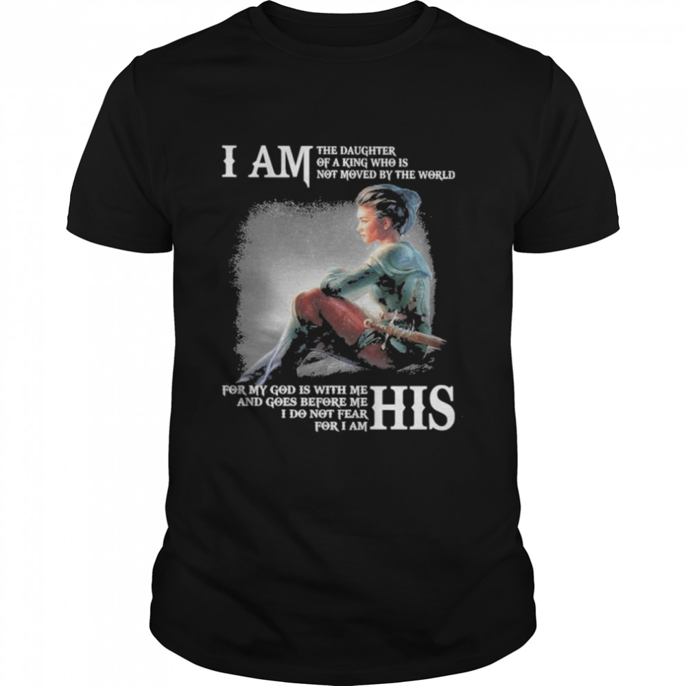 I Am The Daughter Of A King Who Is Not Moved By The World Shirt