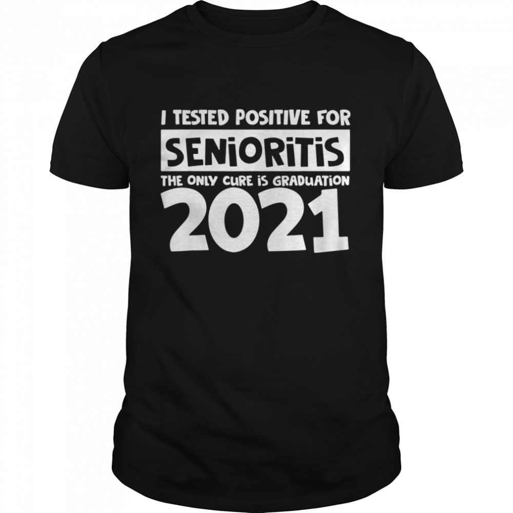 I Tested Positive For Senioritis Senior 2021 Graduation shirt