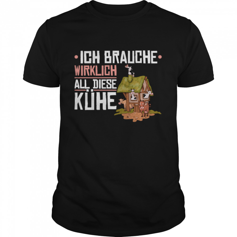 Ich Brauche Wirklich All Diese Kühe Bauernhof Landwirt Bauer shirt