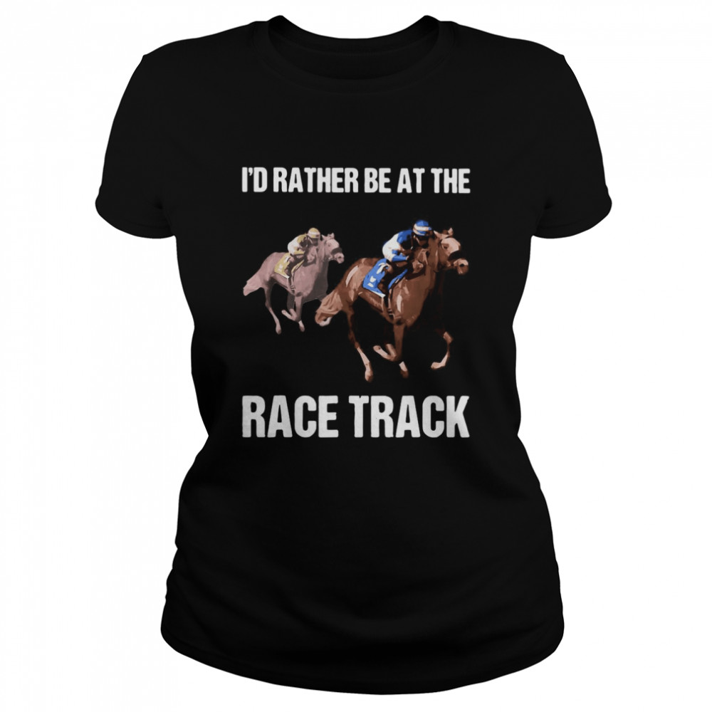 I’d Rather Be At The Race Track Horse T-shirt Classic Women's T-shirt
