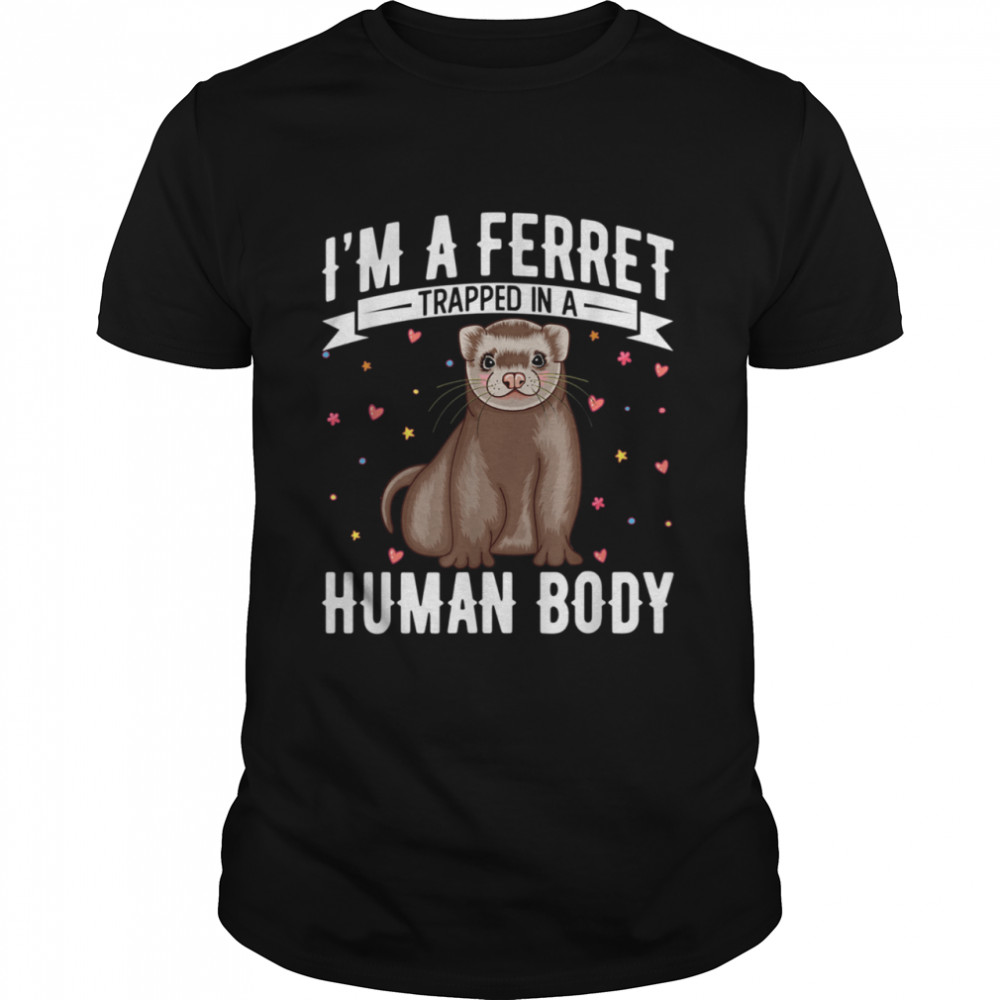 I’m a Ferret Trapped in a Human Body a Special Ferret shirt