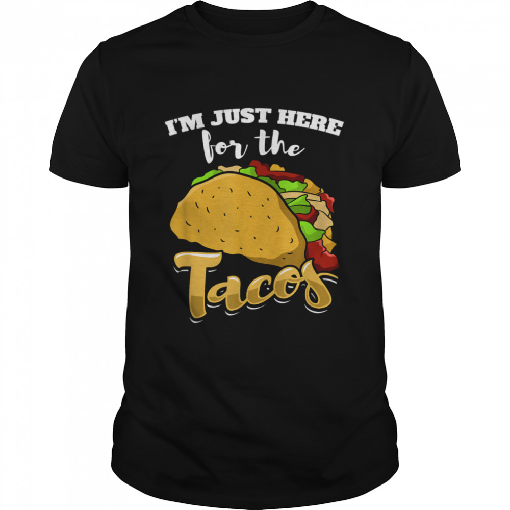 I’m Just Here For The Tacos Taco shirt