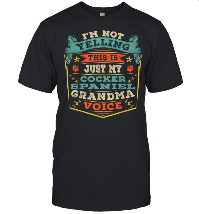 I’m Not Yelling Cocker Spaniel Dog Grandma Grandmother shirt