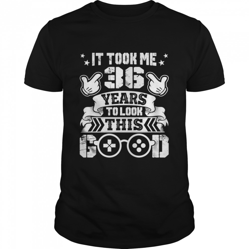 It Took Me 36 36th Years Old Game Gamer 1985 Birthday Bday shirt