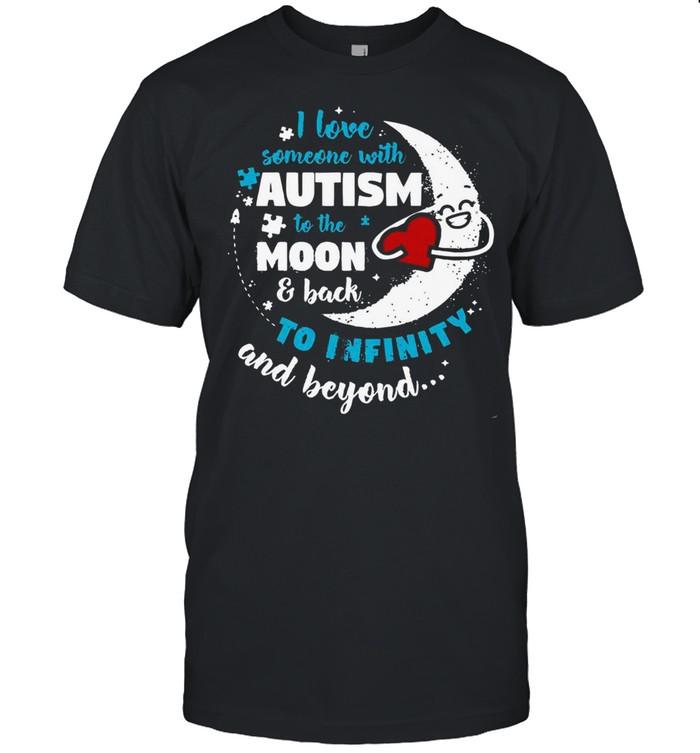 Love Someone With Autism To The Moon & Back To Infinity And Beyond shirt