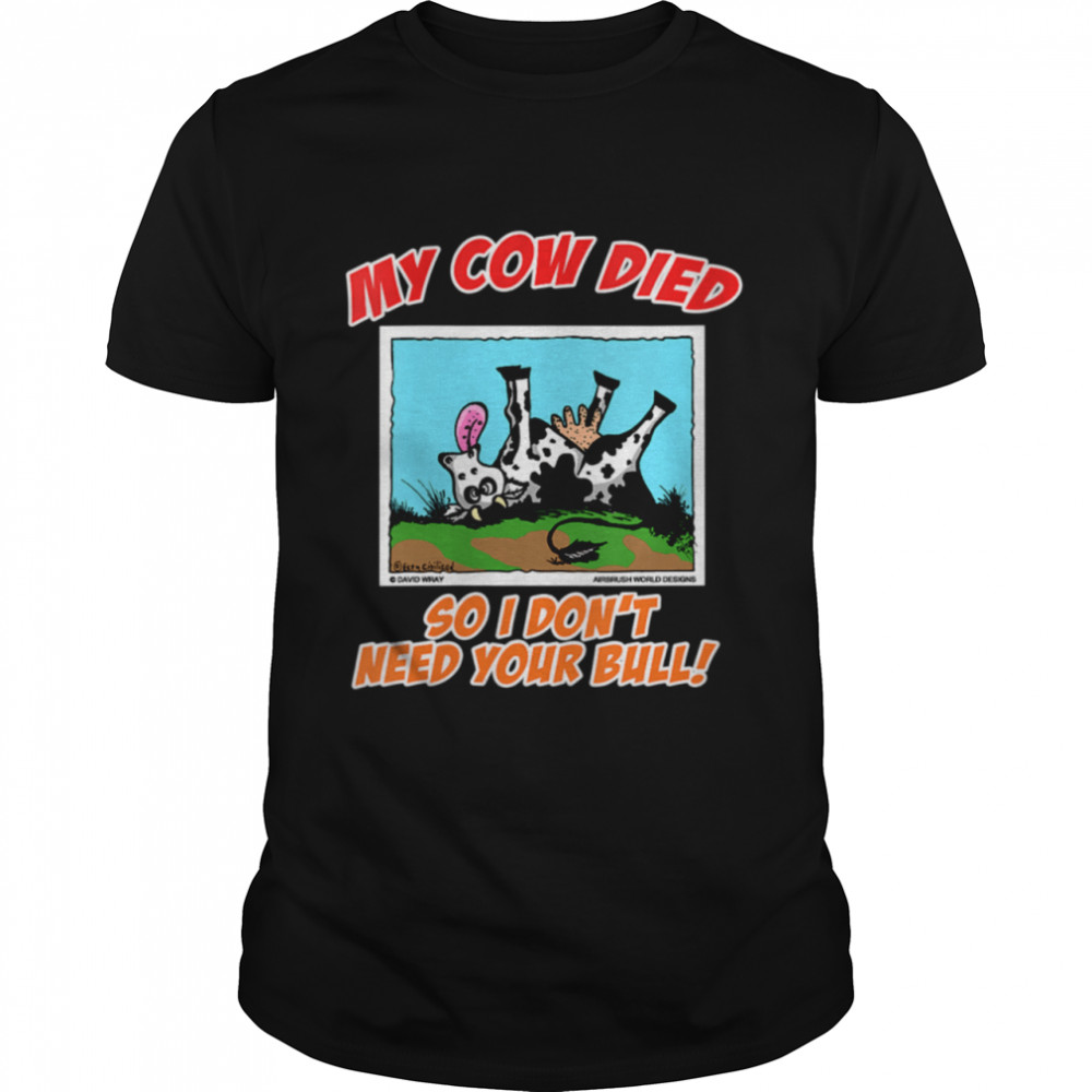 My Cow Died So I Don’t Need Your Bull Farm Animal shirt