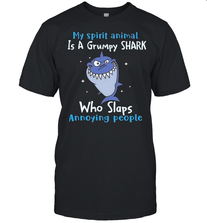 My Spirit Animal Is A Grumpy Shark Who Slaps Annoying People shirt