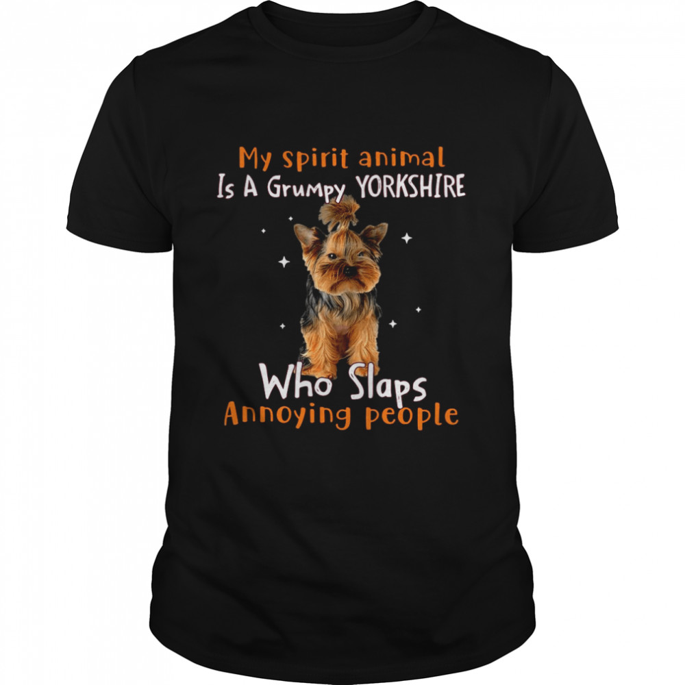 My Spirit Animal Is A Grumpy Yorkshire Who Slaps Annoying People T-shirt