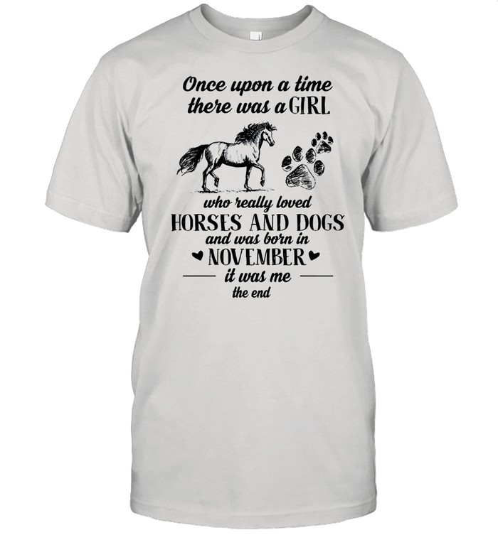 Once upon a time there was a girl who really loves Horses and Dogs shirt