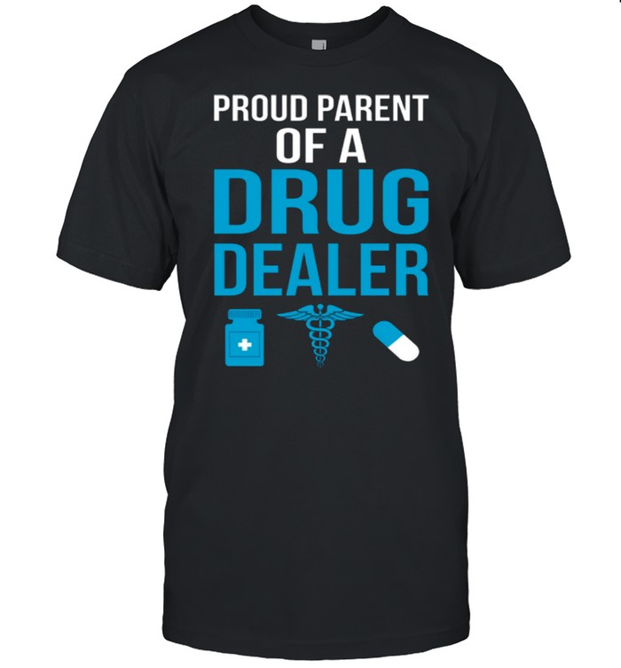 Proud Parent Of A Drug Dealer shirt