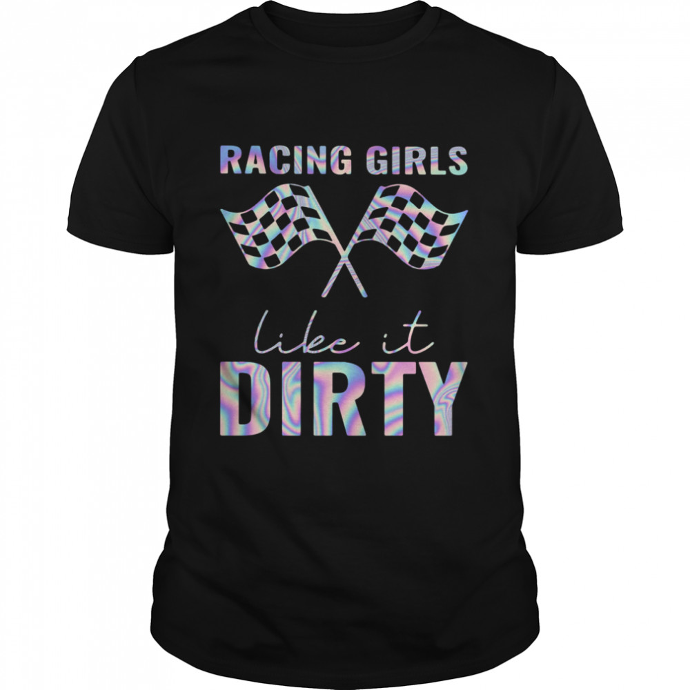 Racing Girls Like It Dirty  Classic Men's T-shirt