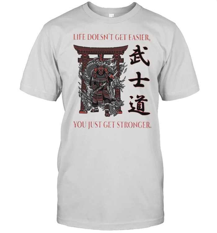 Samurai Life Doesn’t Get Easier You Just Get Stronger Shirt