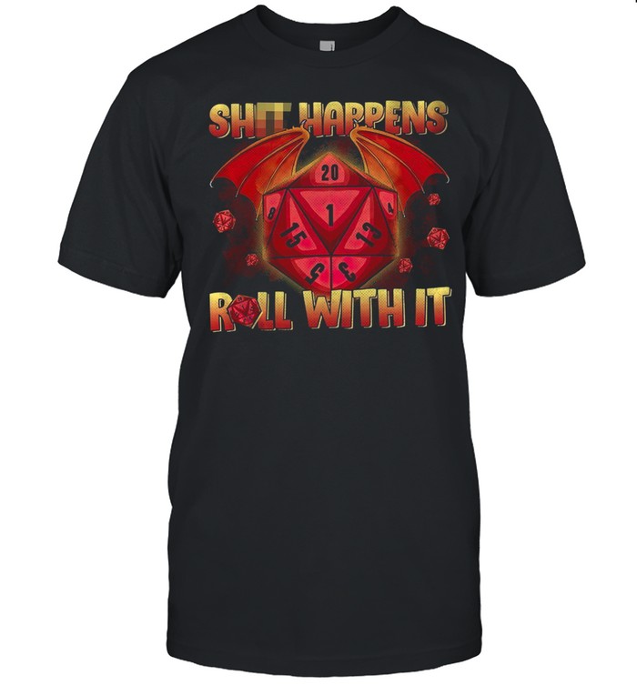 Shit Happens Roll With It shirt