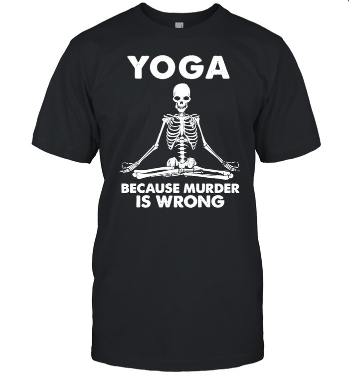 Skeleton Yoga Because Murder Is Wrong shirt