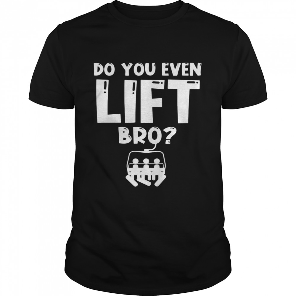 Snowboarding Do You Even Lift Bro T-shirt