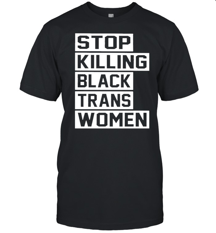 Stop Killing Black Trans Women shirt