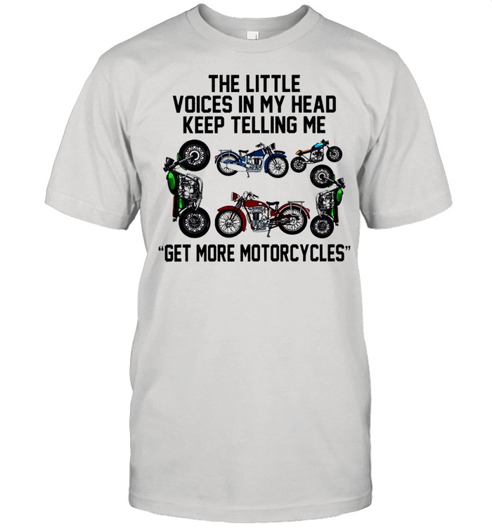 The little voices in my head keep telling me get more motorcycles shirt