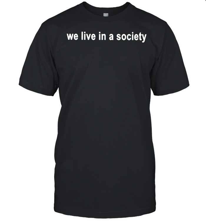 We live in a society shirt