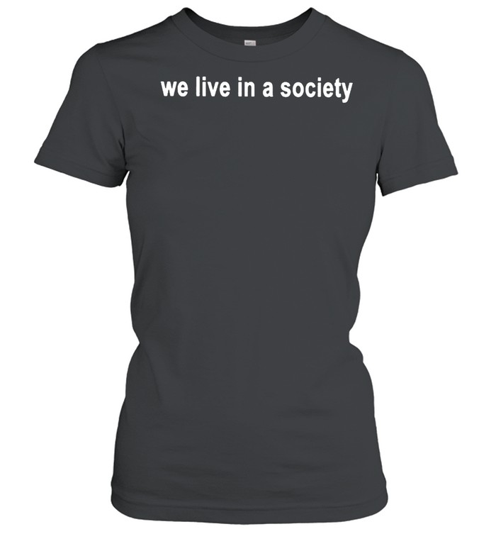 We live in a society shirt Classic Women's T-shirt