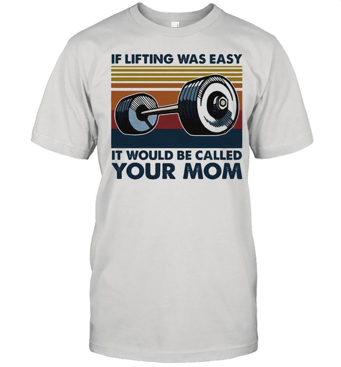 Weights If lifting was easy it would be called your mom shirt