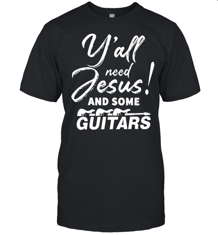 Yall Need Jesus And Some Guitars shirt