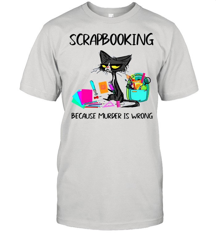 Black Cat Scrapbooking Because Murder Is Wrong shirt