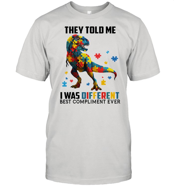 Dinosaur autism they told me I was different best compliment ever shirt